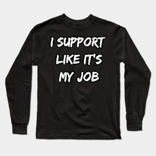 I support likes it my job. Funny gamer shirt. Long Sleeve T-Shirt